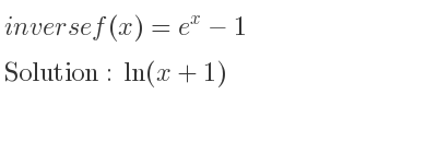 The inverse of f(x)=e^x-1 is ln(x+1)